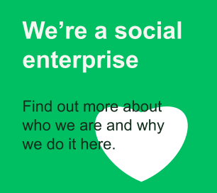 Were a social enterprise       Find out more about  who we are and why  we do it here.